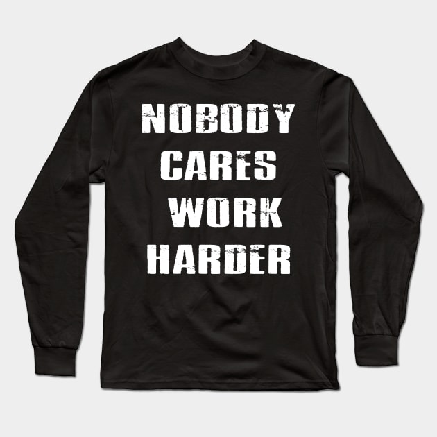 Nobody Cares Work Harder | Funny Workout Fitness Shirt Long Sleeve T-Shirt by designready4you